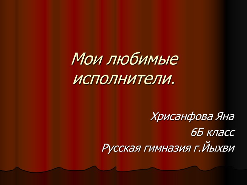 Мои любимые исполнители. Хрисанфова Яна 6Б класс Русская гимназия г.Йыхви